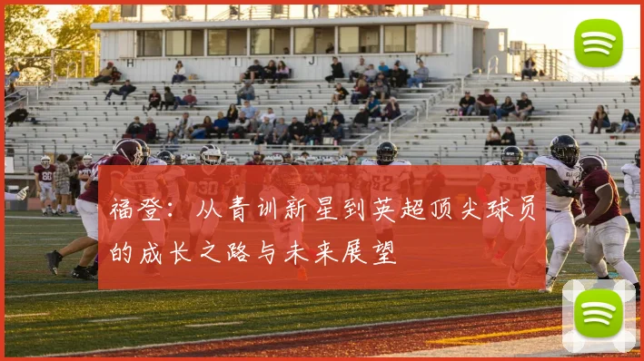 福登：从青训新星到英超顶尖球员的成长之路与未来展望